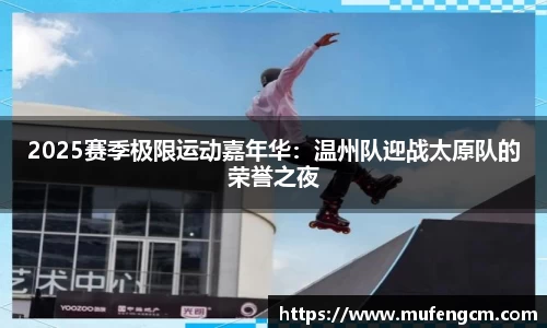 2025赛季极限运动嘉年华：温州队迎战太原队的荣誉之夜