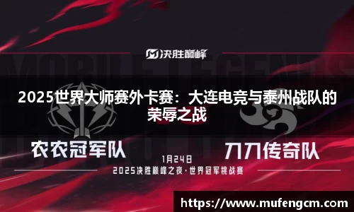 2025世界大师赛外卡赛：大连电竞与泰州战队的荣辱之战