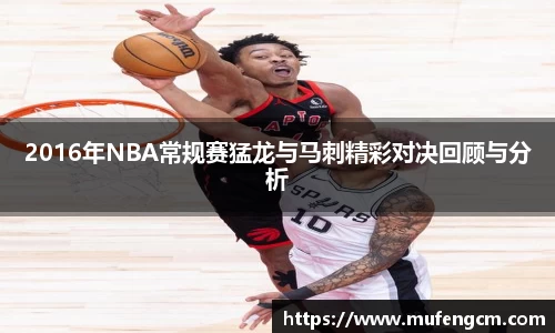 2016年NBA常规赛猛龙与马刺精彩对决回顾与分析