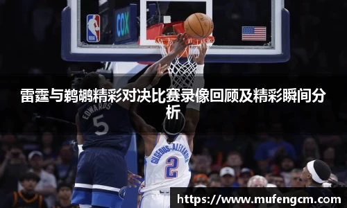 雷霆与鹈鹕精彩对决比赛录像回顾及精彩瞬间分析