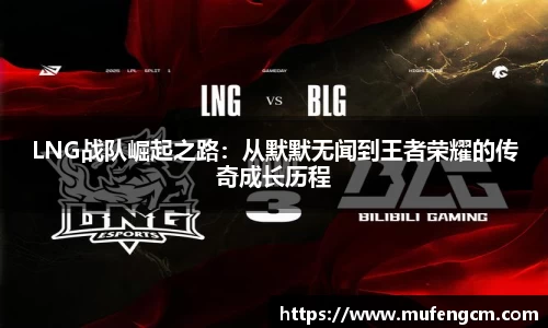 LNG战队崛起之路：从默默无闻到王者荣耀的传奇成长历程